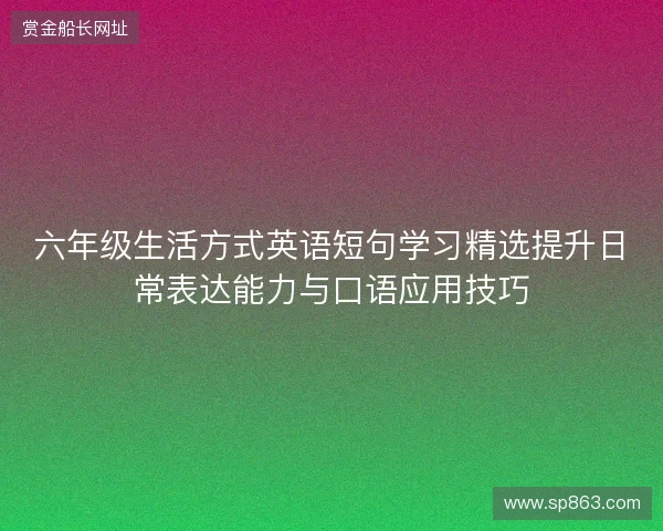 六年级生活方式英语短句学习精选提升日常表达能力与口语应用技巧